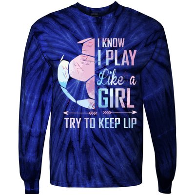 I Know I Play Like A Girl Soccer Tie-Dye Long Sleeve Shirt