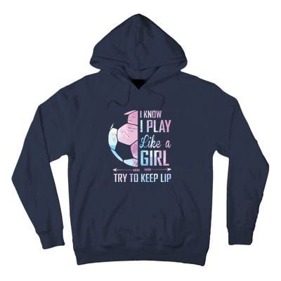 I Know I Play Like A Girl Soccer Tall Hoodie