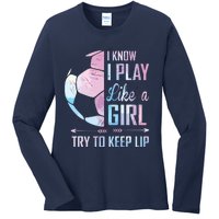 I Know I Play Like A Girl Soccer Ladies Long Sleeve Shirt