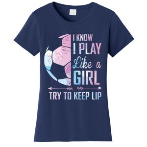 I Know I Play Like A Girl Soccer Women's T-Shirt