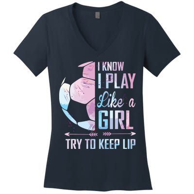 I Know I Play Like A Girl Soccer Women's V-Neck T-Shirt
