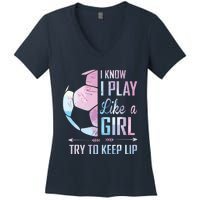 I Know I Play Like A Girl Soccer Women's V-Neck T-Shirt