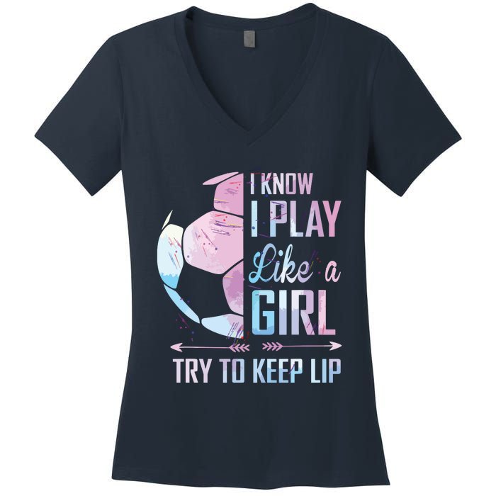 I Know I Play Like A Girl Soccer Women's V-Neck T-Shirt