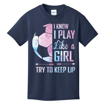 I Know I Play Like A Girl Soccer Kids T-Shirt