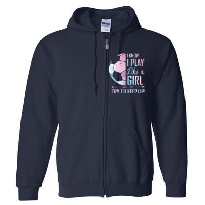 I Know I Play Like A Girl Soccer Full Zip Hoodie