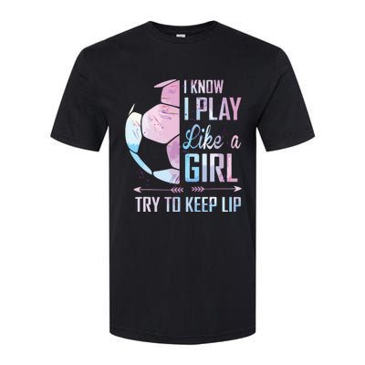 I Know I Play Like A Girl Soccer Softstyle CVC T-Shirt