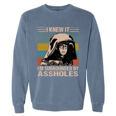 I Knew It I&39;m Surrounded By Assholes Garment-Dyed Sweatshirt