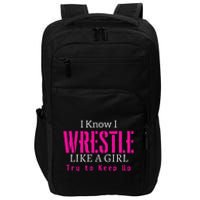 I Know I Wrestle Like A Girl Try To Keep Up Wrestle Gift Impact Tech Backpack