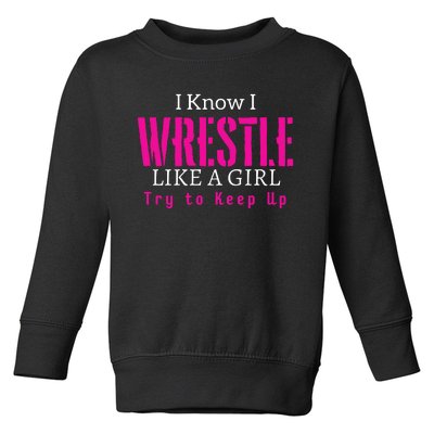 I Know I Wrestle Like A Girl Try To Keep Up Wrestle Gift Toddler Sweatshirt