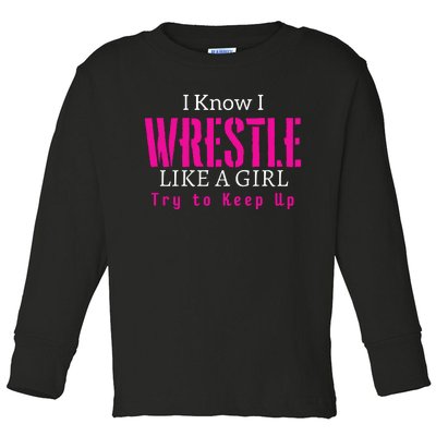 I Know I Wrestle Like A Girl Try To Keep Up Wrestle Gift Toddler Long Sleeve Shirt