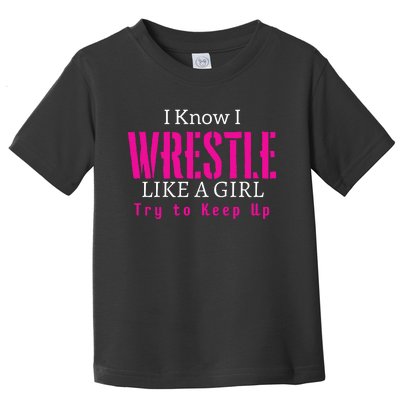 I Know I Wrestle Like A Girl Try To Keep Up Wrestle Gift Toddler T-Shirt