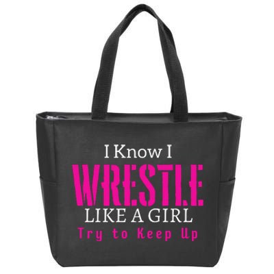 I Know I Wrestle Like A Girl Try To Keep Up Wrestle Gift Zip Tote Bag