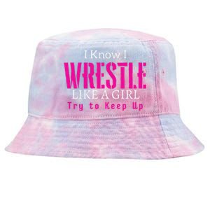 I Know I Wrestle Like A Girl Try To Keep Up Wrestle Gift Tie-Dyed Bucket Hat