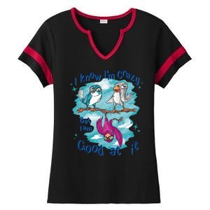 I Know I'm Crazy Funny Birds Ladies Halftime Notch Neck Tee