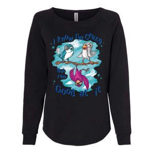 I Know I'm Crazy Funny Birds Womens California Wash Sweatshirt