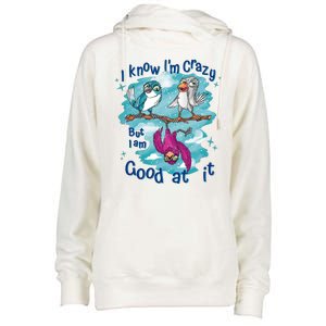 I Know I'm Crazy Funny Birds Womens Funnel Neck Pullover Hood