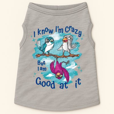 I Know I'm Crazy Funny Birds Doggie Tank