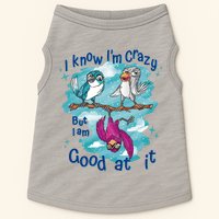 I Know I'm Crazy Funny Birds Doggie Tank