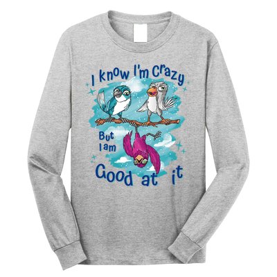 I Know I'm Crazy Funny Birds Long Sleeve Shirt