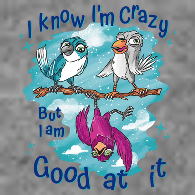 I Know I'm Crazy Funny Birds T-Shirt