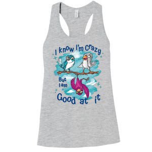 I Know I'm Crazy Funny Birds Women's Racerback Tank