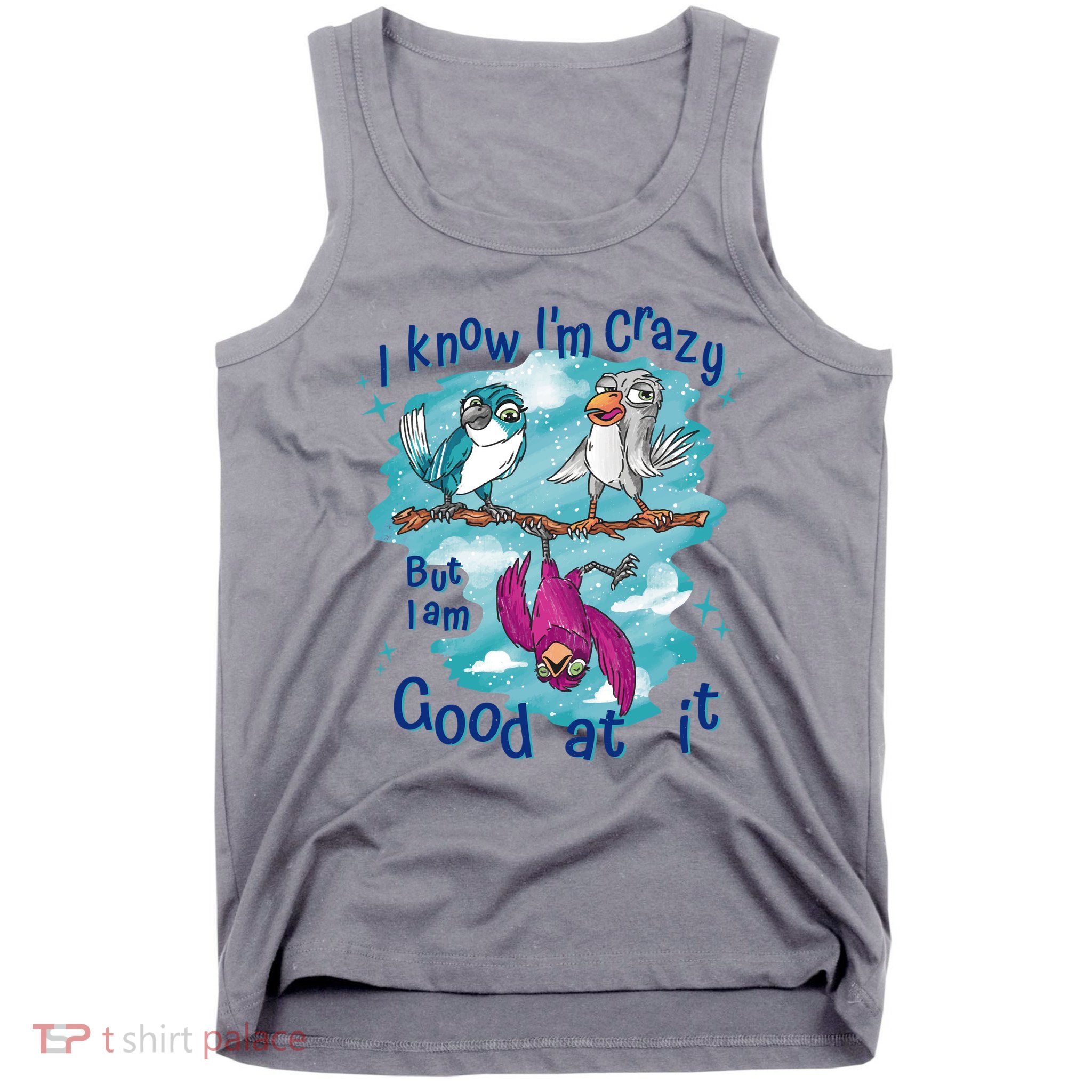 I Know I'm Crazy Funny Birds Tank Top