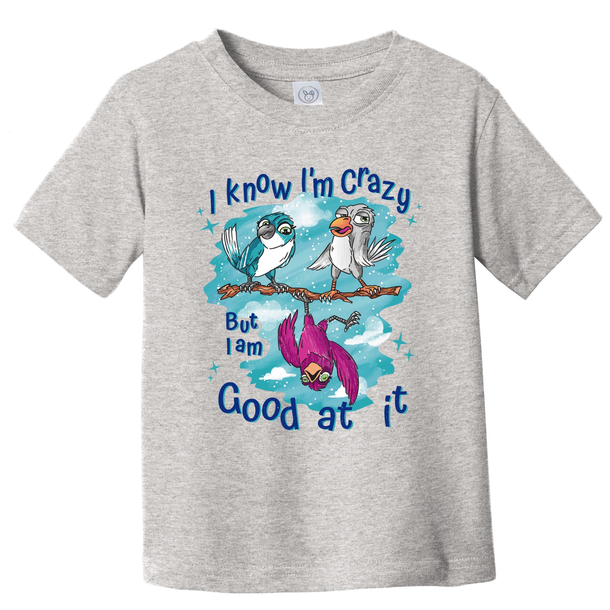 I Know I'm Crazy Funny Birds Toddler T-Shirt