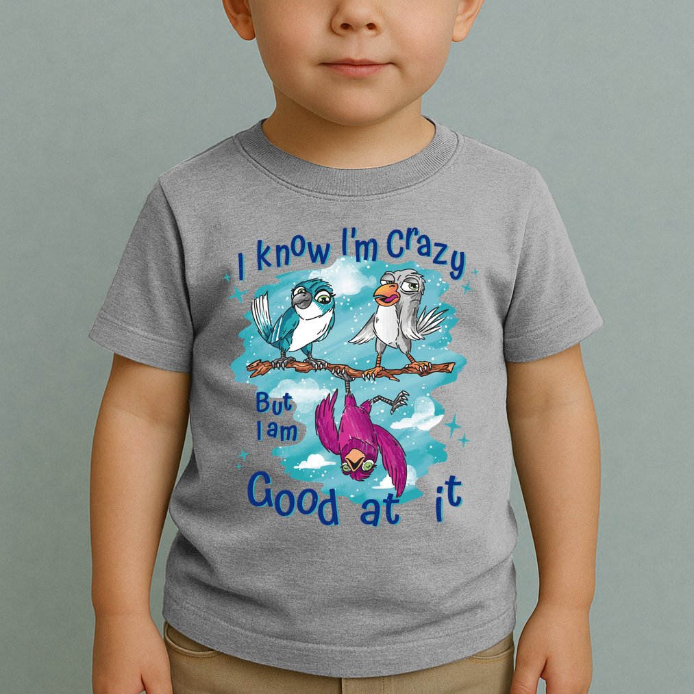 I Know I'm Crazy Funny Birds Toddler T-Shirt