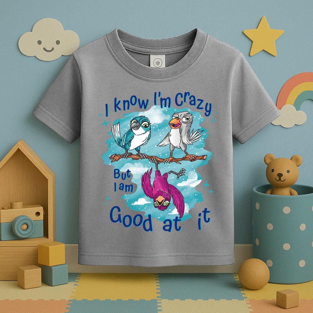 I Know I'm Crazy Funny Birds Toddler T-Shirt