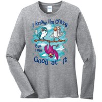 I Know I'm Crazy Funny Birds Ladies Long Sleeve Shirt