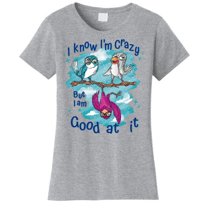 I Know I'm Crazy Funny Birds Women's T-Shirt