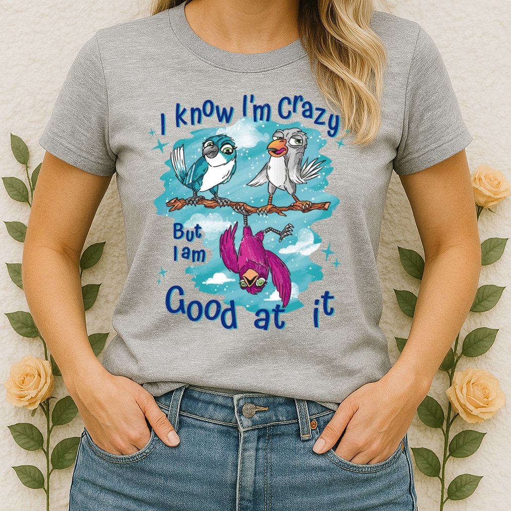 I Know I'm Crazy Funny Birds Womens T-Shirt