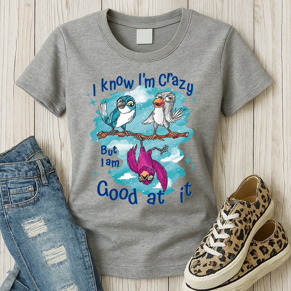 I Know I'm Crazy Funny Birds Womens T-Shirt