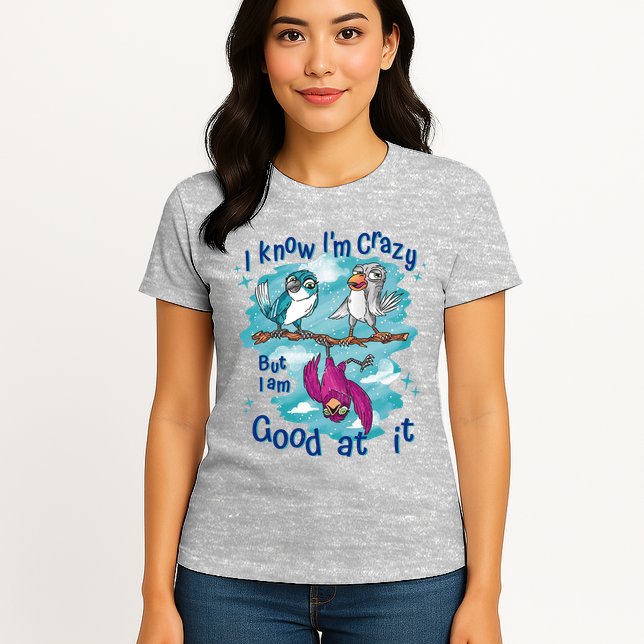 I Know I'm Crazy Funny Birds Womens T-Shirt