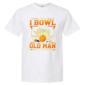 I Know I Bowl Like An Old Man Try To Keep Up Funny Bowling Garment-Dyed Heavyweight T-Shirt