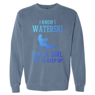 I Know I Waterski Like A Try To Keep Up Water Ski Great Gift Garment-Dyed Sweatshirt