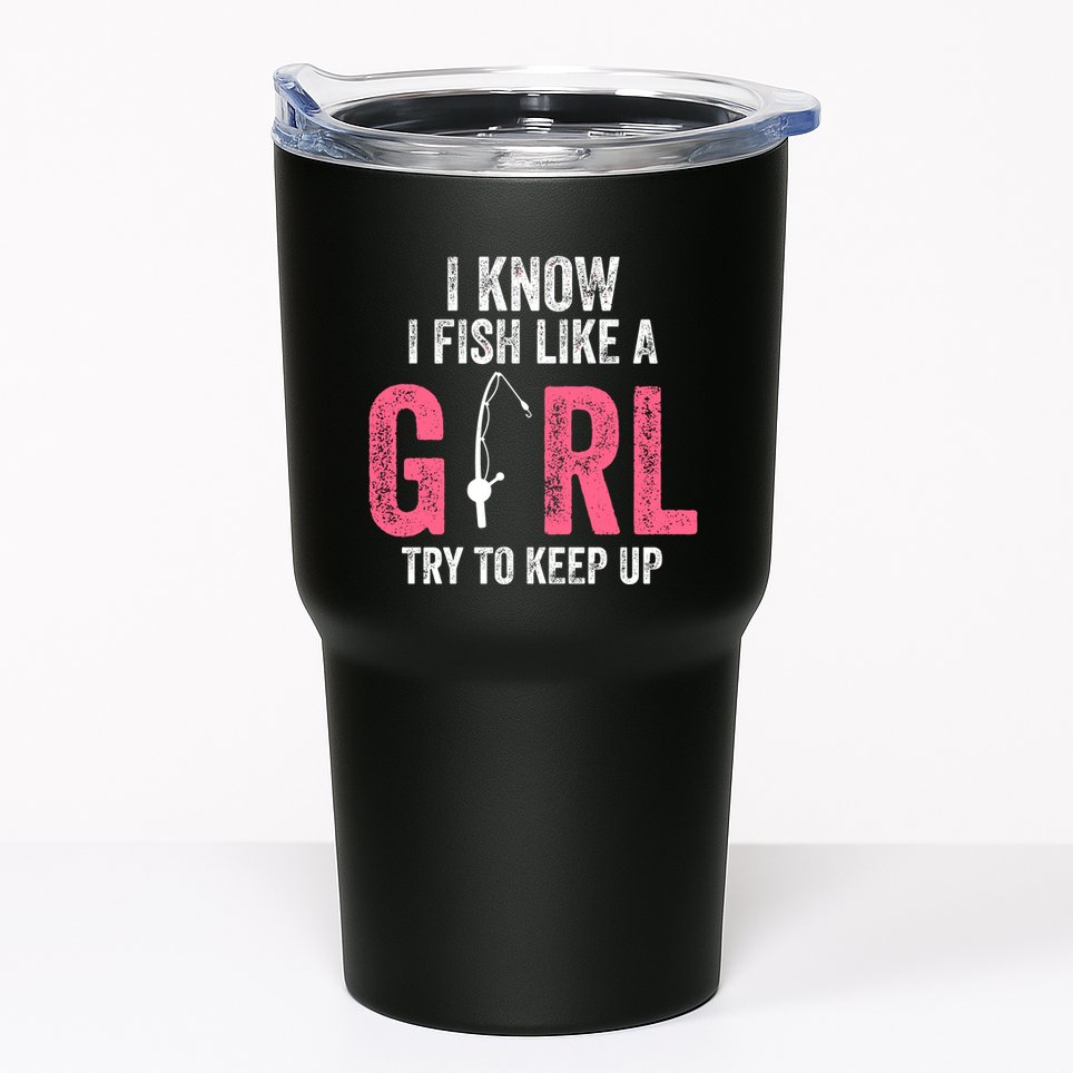 I Know I Fish Like A Girl Fisherwoman Fishing Tumbler