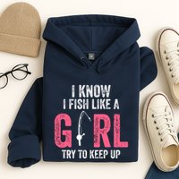 I Know I Fish Like A Girl Fisherwoman Fishing Hoodie