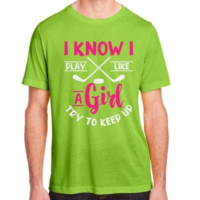 I Know I Play Like A Try To Keep Up Ice Hockey Meaningful Gift Adult ChromaSoft Performance T-Shirt