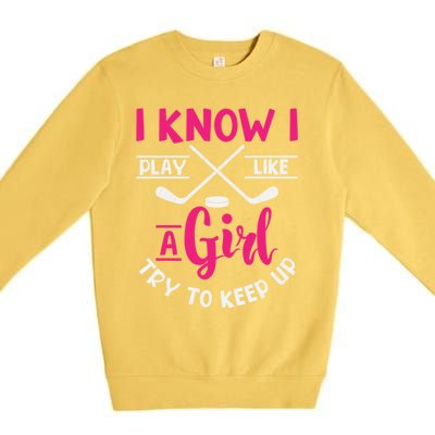 I Know I Play Like A Try To Keep Up Ice Hockey Meaningful Gift Premium Crewneck Sweatshirt