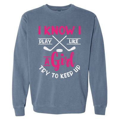 I Know I Play Like A Try To Keep Up Ice Hockey Meaningful Gift Garment-Dyed Sweatshirt