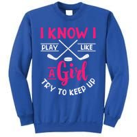 I Know I Play Like A Try To Keep Up Ice Hockey Meaningful Gift Sweatshirt