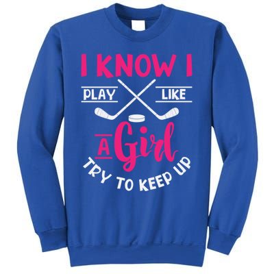 I Know I Play Like A Try To Keep Up Ice Hockey Meaningful Gift Sweatshirt