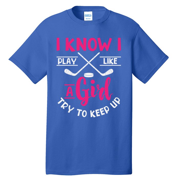 I Know I Play Like A Try To Keep Up Ice Hockey Meaningful Gift Tall T-Shirt