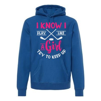 I Know I Play Like A Try To Keep Up Ice Hockey Meaningful Gift Premium Hoodie