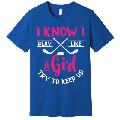 I Know I Play Like A Try To Keep Up Ice Hockey Meaningful Gift Premium T-Shirt