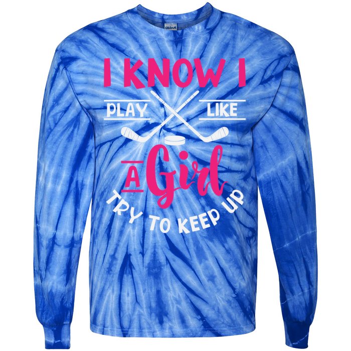 I Know I Play Like A Try To Keep Up Ice Hockey Meaningful Gift Tie-Dye Long Sleeve Shirt