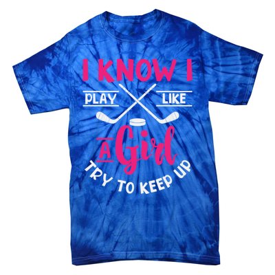 I Know I Play Like A Try To Keep Up Ice Hockey Meaningful Gift Tie-Dye T-Shirt