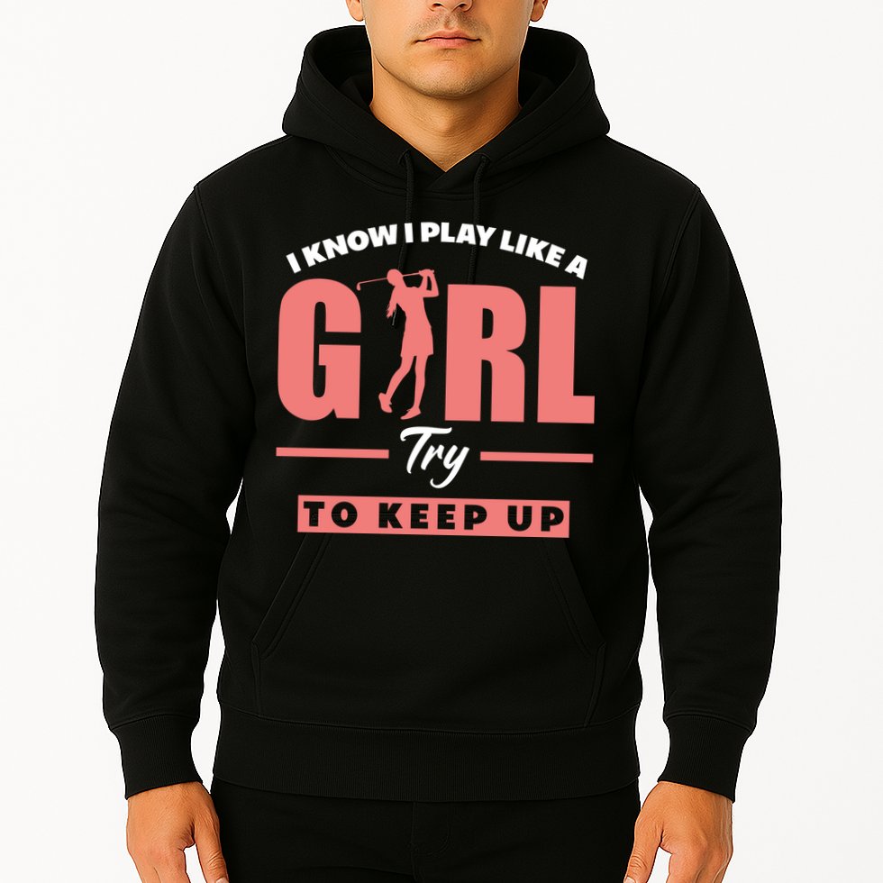 I Know I Play Like A Girl Try To Keep Up Golfing Lover Golf Hoodie