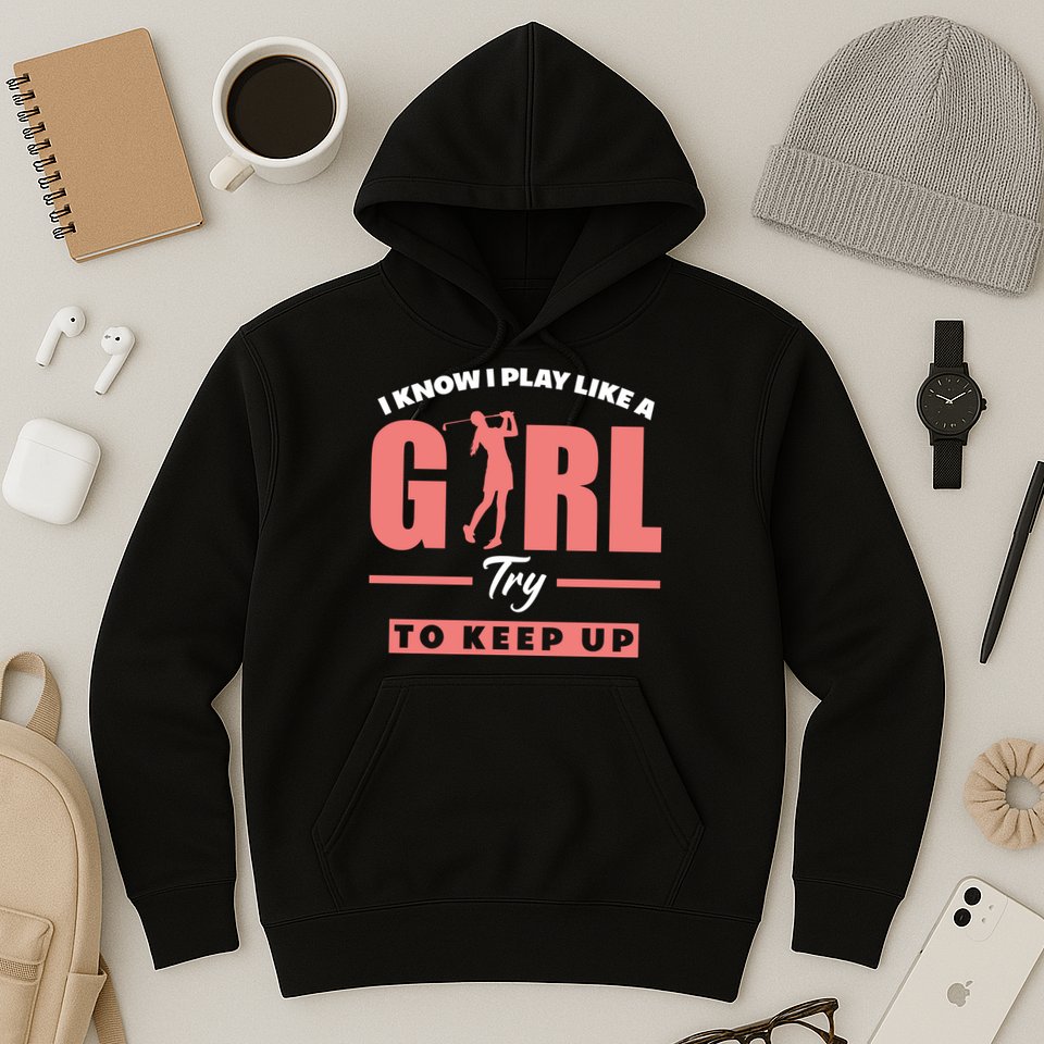 I Know I Play Like A Girl Try To Keep Up Golfing Lover Golf Hoodie